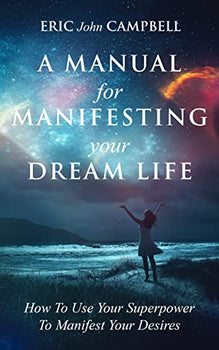 A Manual For Manifesting Your Dream Life: How To Use Your Superp…