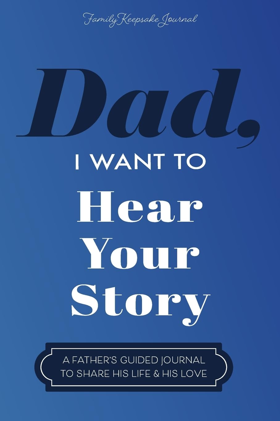 Dad, I Want to Hear Your Story: A Father's Guided Journal To Sha…