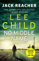 No Middle Name: Jack Reacher + The Complete Collected Short Stor…