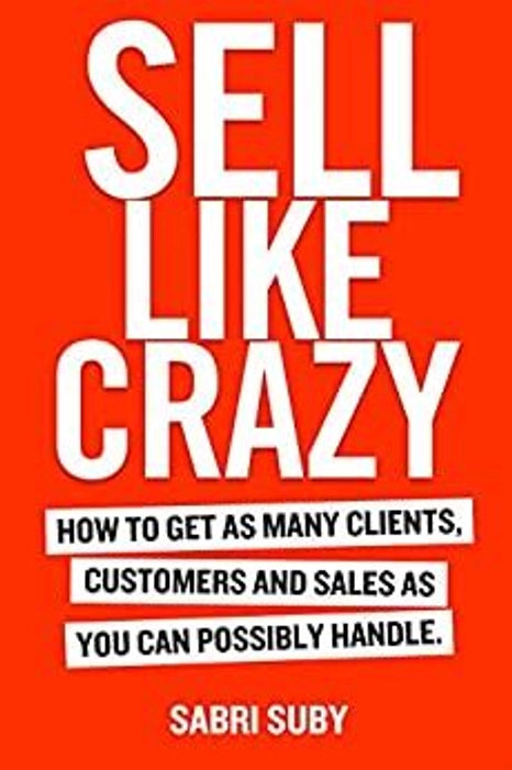 SELL LIKE CRAZY: How to Get As Many Clients + Customers and Sale…